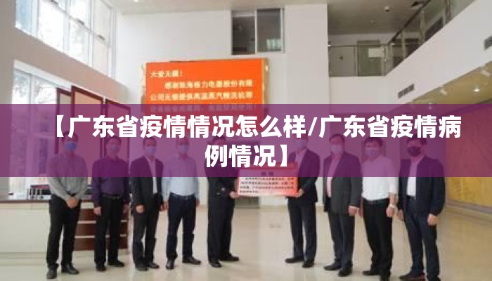 【广东省疫情情况怎么样/广东省疫情病例情况】 【广东省疫情情况怎么样/广东省疫情病例情况】