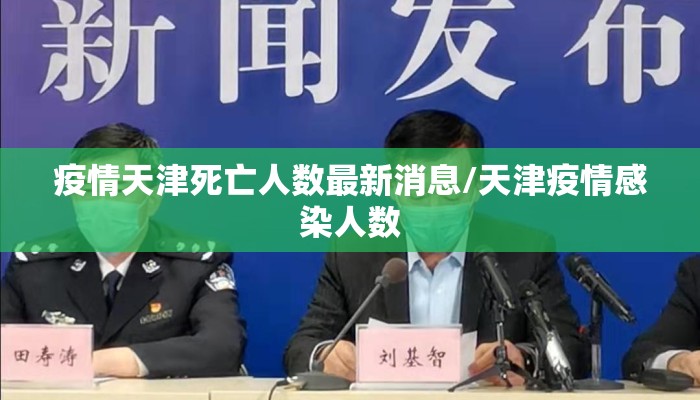 疫情天津死亡人数最新消息/天津疫情感染人数 疫情天津死亡人数最新消息/天津疫情感染人数