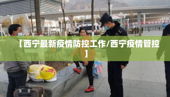 【西宁最新疫情防控工作/西宁疫情管控】