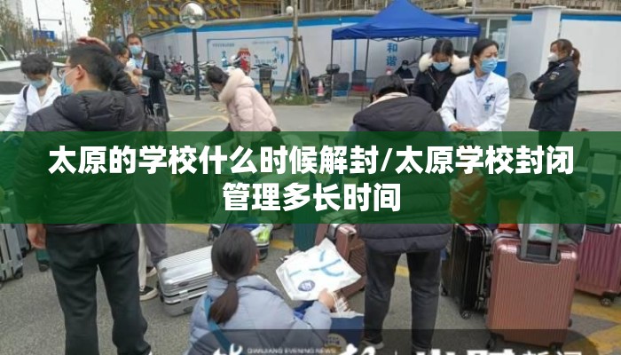 太原的学校什么时候解封/太原学校封闭管理多长时间 太原的学校什么时候解封/太原学校封闭管理多长时间