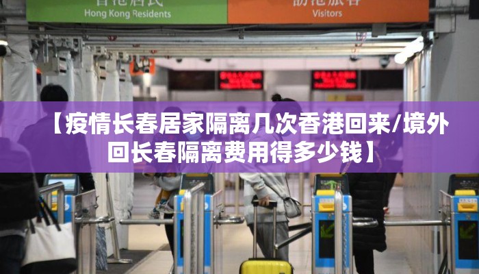 【疫情长春居家隔离几次香港回来/境外回长春隔离费用得多少钱】