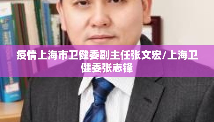 疫情上海市卫健委副主任张文宏/上海卫健委张志锋