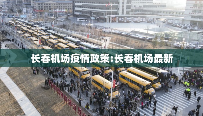 长春机场疫情政策:长春机场最新