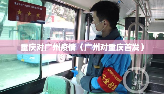 重庆对广州疫情（广州对重庆首发）