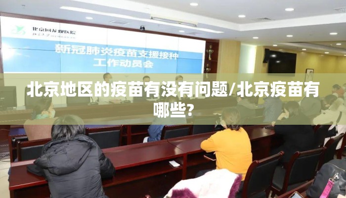 北京地区的疫苗有没有问题/北京疫苗有哪些? 北京地区的疫苗有没有问题/北京疫苗有哪些?