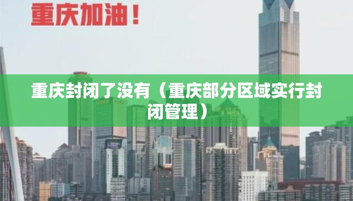 重庆封闭了没有(重庆部分区域实行封闭管理) 重庆封闭了没有(重庆部分区域实行封闭管理)