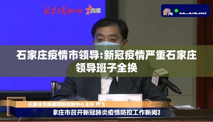 石家庄疫情市领导:新冠疫情严重石家庄领导班子全换 石家庄疫情市领导:新冠疫情严重石家庄领导班子全换