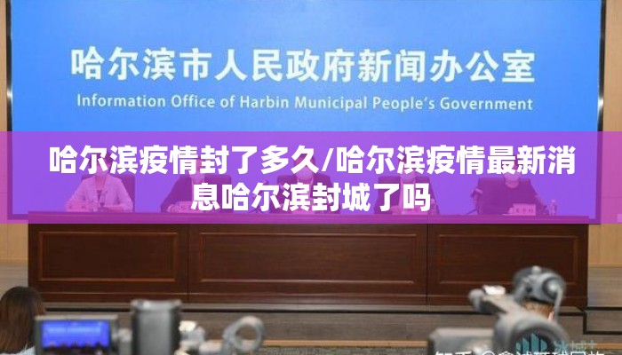 哈尔滨疫情封了多久/哈尔滨疫情最新消息哈尔滨封城了吗 哈尔滨疫情封了多久/哈尔滨疫情最新消息哈尔滨封城了吗