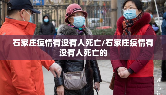 石家庄疫情有没有人死亡/石家庄疫情有没有人死亡的 石家庄疫情有没有人死亡/石家庄疫情有没有人死亡的