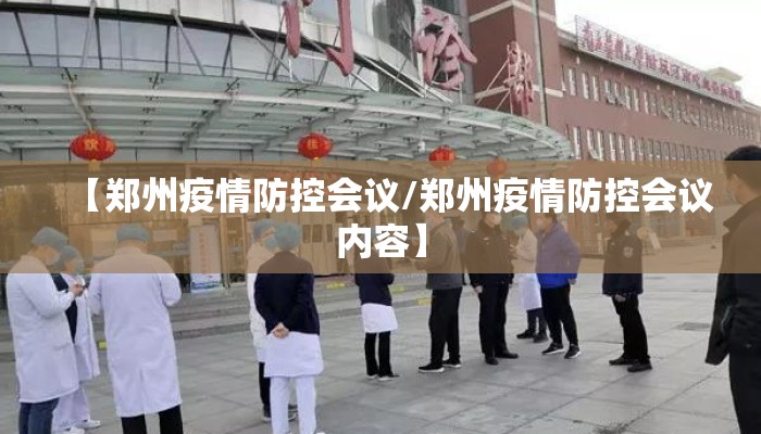 【郑州疫情防控会议/郑州疫情防控会议内容】 【郑州疫情防控会议/郑州疫情防控会议内容】