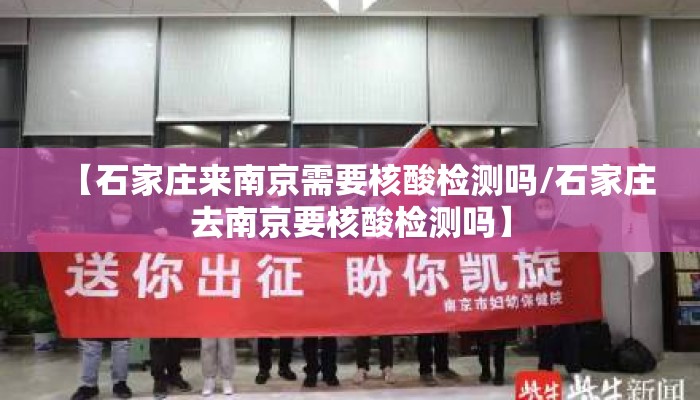 【石家庄来南京需要核酸检测吗/石家庄去南京要核酸检测吗】