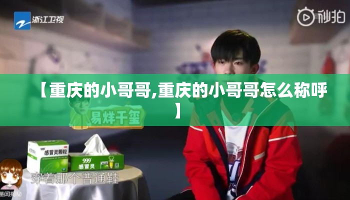 【重庆的小哥哥,重庆的小哥哥怎么称呼】 【重庆的小哥哥,重庆的小哥哥怎么称呼】