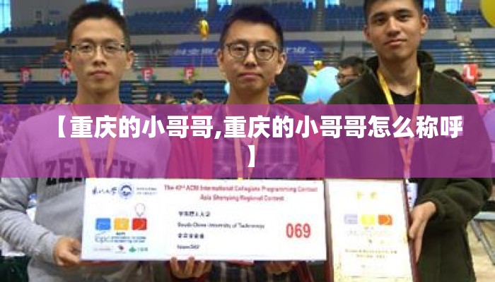 【重庆的小哥哥,重庆的小哥哥怎么称呼】 【重庆的小哥哥,重庆的小哥哥怎么称呼】