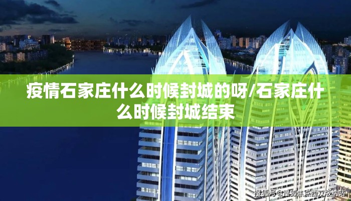 疫情石家庄什么时候封城的呀/石家庄什么时候封城结束 疫情石家庄什么时候封城的呀/石家庄什么时候封城结束