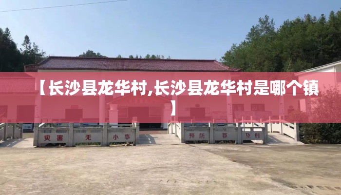 【长沙县龙华村,长沙县龙华村是哪个镇】