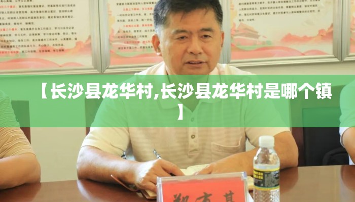 【长沙县龙华村,长沙县龙华村是哪个镇】 【长沙县龙华村,长沙县龙华村是哪个镇】