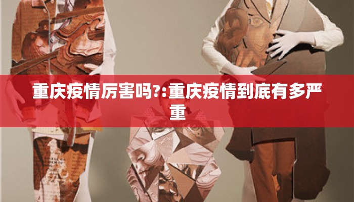 重庆疫情厉害吗?:重庆疫情到底有多严重