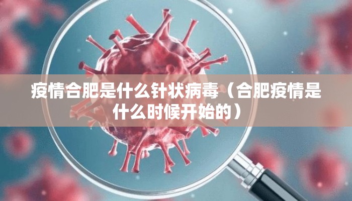 疫情合肥是什么针状病毒(合肥疫情是什么时候开始的) 疫情合肥是什么针状病毒(合肥疫情是什么时候开始的)