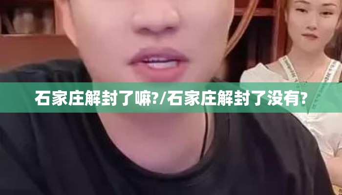 石家庄解封了嘛?/石家庄解封了没有? 石家庄解封了嘛?/石家庄解封了没有?