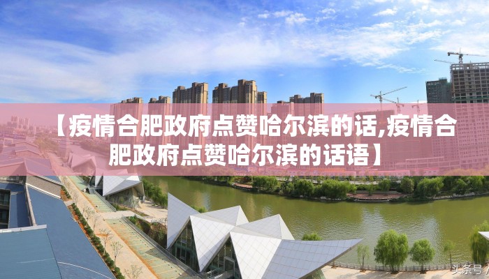 【疫情合肥政府点赞哈尔滨的话,疫情合肥政府点赞哈尔滨的话语】