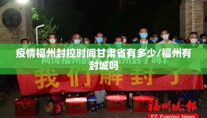 疫情福州封控时间甘肃省有多少/福州有封城吗 疫情福州封控时间甘肃省有多少/福州有封城吗