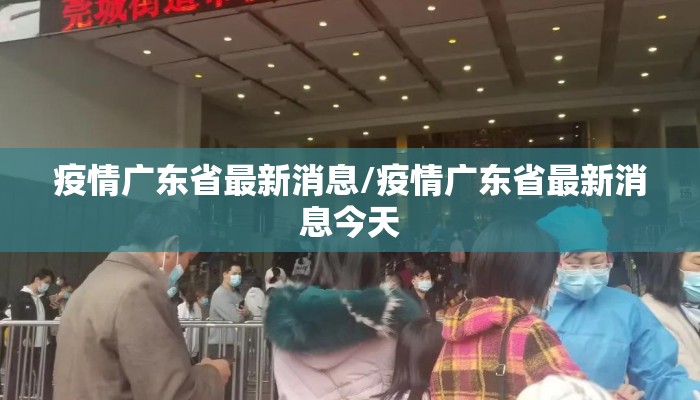 疫情广东省最新消息/疫情广东省最新消息今天 疫情广东省最新消息/疫情广东省最新消息今天