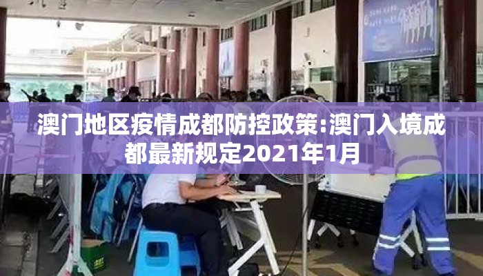 澳门地区疫情成都防控政策:澳门入境成都最新规定2021年1月 澳门地区疫情成都防控政策:澳门入境成都最新规定2021年1月
