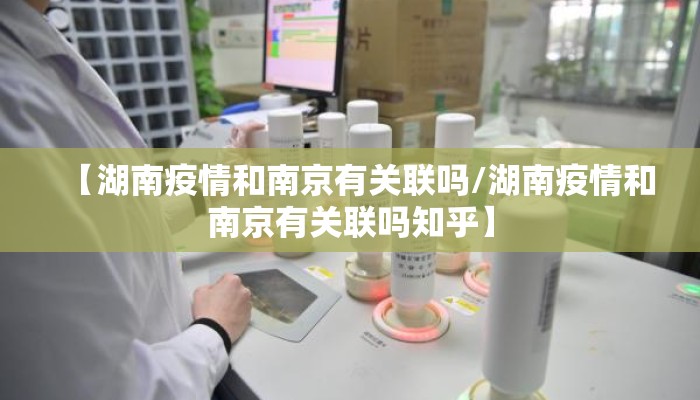 【湖南疫情和南京有关联吗/湖南疫情和南京有关联吗知乎】 【湖南疫情和南京有关联吗/湖南疫情和南京有关联吗知乎】