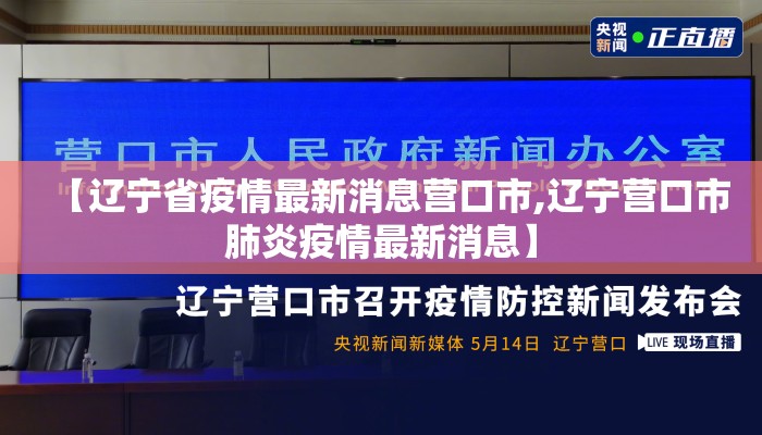 【辽宁省疫情最新消息营口市,辽宁营口市肺炎疫情最新消息】 【辽宁省疫情最新消息营口市,辽宁营口市肺炎疫情最新消息】