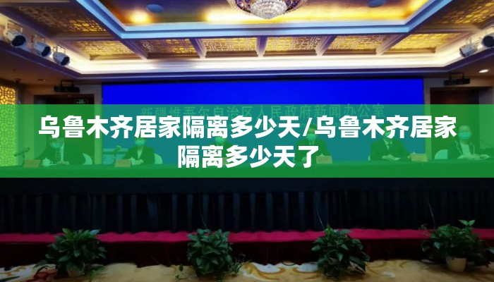 乌鲁木齐居家隔离多少天/乌鲁木齐居家隔离多少天了
