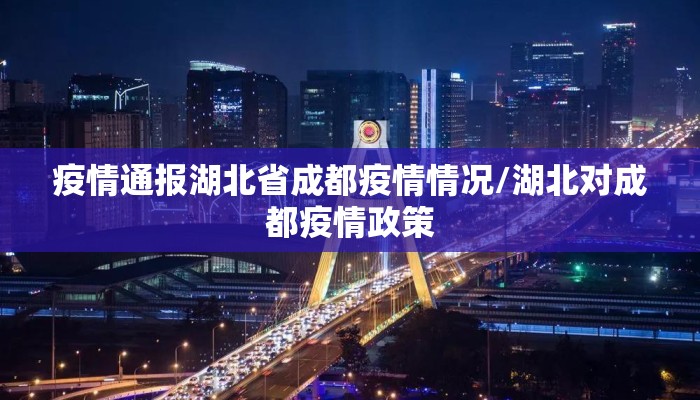 疫情通报湖北省成都疫情情况/湖北对成都疫情政策 疫情通报湖北省成都疫情情况/湖北对成都疫情政策
