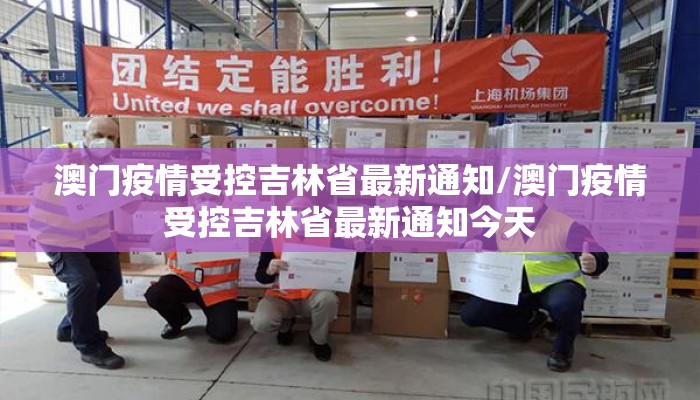 澳门疫情受控吉林省最新通知/澳门疫情受控吉林省最新通知今天 澳门疫情受控吉林省最新通知/澳门疫情受控吉林省最新通知今天