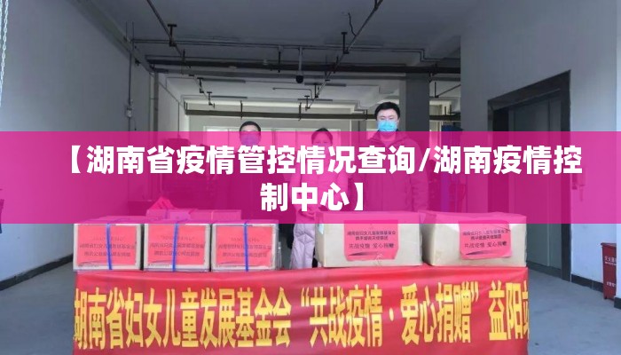 【湖南省疫情管控情况查询/湖南疫情控制中心】 【湖南省疫情管控情况查询/湖南疫情控制中心】
