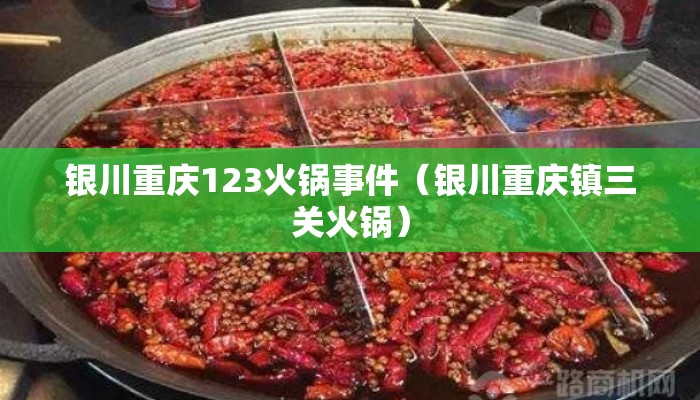 银川重庆123火锅事件(银川重庆镇三关火锅) 银川重庆123火锅事件(银川重庆镇三关火锅)