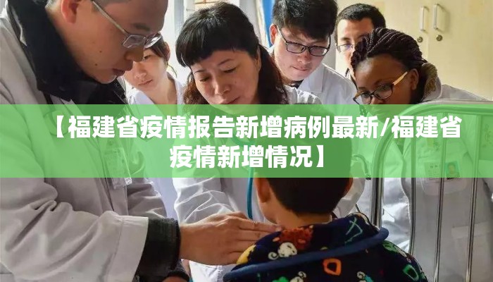 【福建省疫情报告新增病例最新/福建省疫情新增情况】 【福建省疫情报告新增病例最新/福建省疫情新增情况】