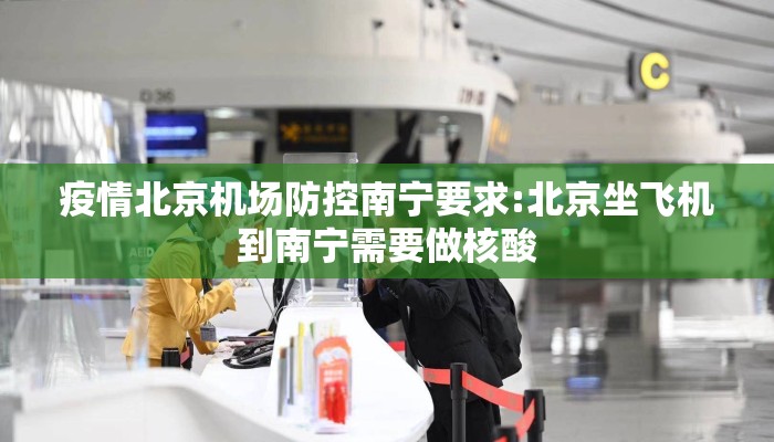 疫情北京机场防控南宁要求:北京坐飞机到南宁需要做核酸 疫情北京机场防控南宁要求:北京坐飞机到南宁需要做核酸