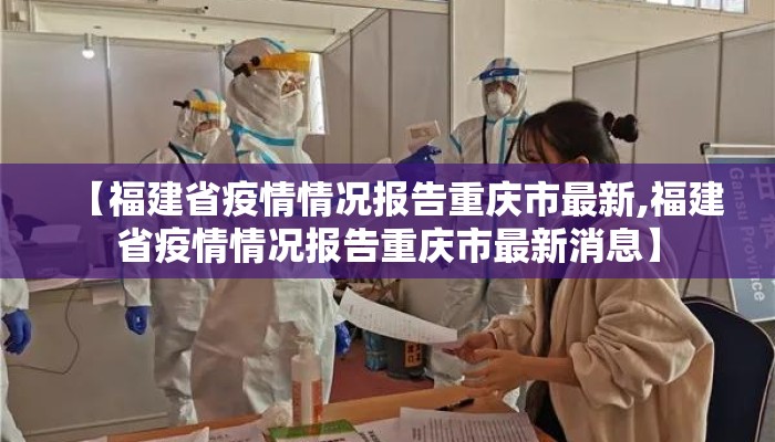 【福建省疫情情况报告重庆市最新,福建省疫情情况报告重庆市最新消息】 【福建省疫情情况报告重庆市最新,福建省疫情情况报告重庆市最新消息】