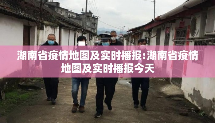 湖南省疫情地图及实时播报:湖南省疫情地图及实时播报今天 湖南省疫情地图及实时播报:湖南省疫情地图及实时播报今天