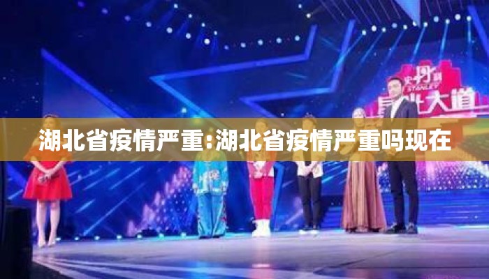 湖北省疫情严重:湖北省疫情严重吗现在