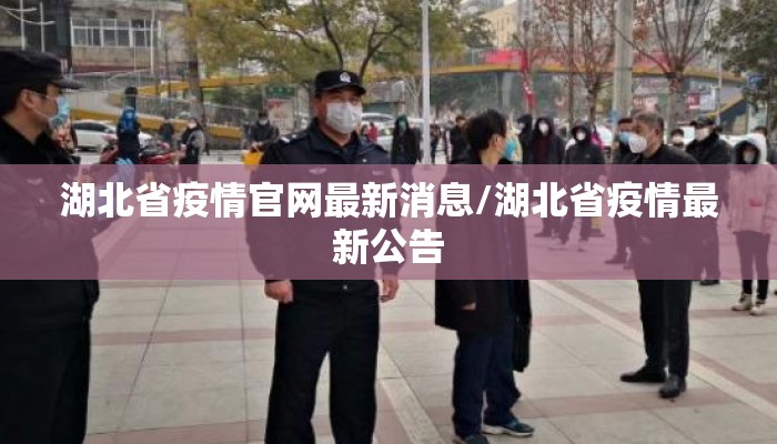 湖北省疫情官网最新消息/湖北省疫情最新公告 湖北省疫情官网最新消息/湖北省疫情最新公告