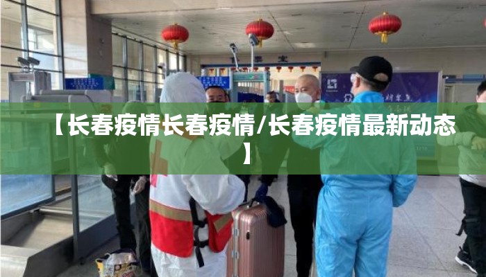 【长春疫情长春疫情/长春疫情最新动态】 【长春疫情长春疫情/长春疫情最新动态】