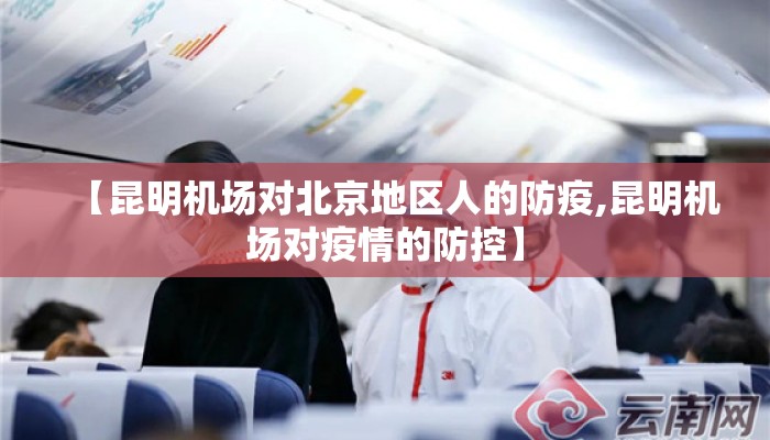 【昆明机场对北京地区人的防疫,昆明机场对疫情的防控】 【昆明机场对北京地区人的防疫,昆明机场对疫情的防控】