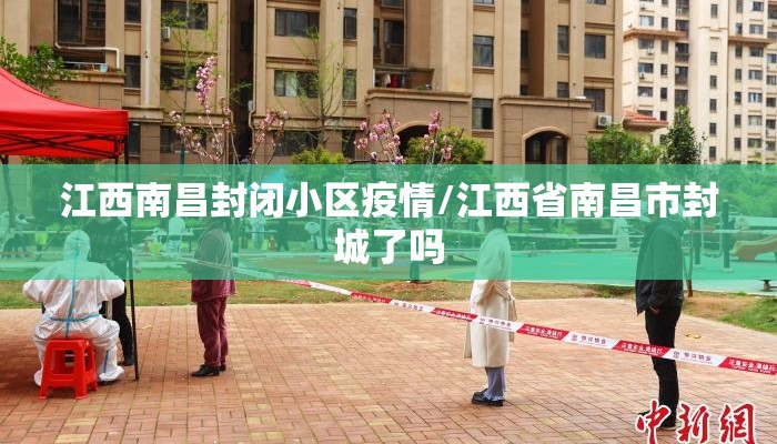 江西南昌封闭小区疫情/江西省南昌市封城了吗 江西南昌封闭小区疫情/江西省南昌市封城了吗