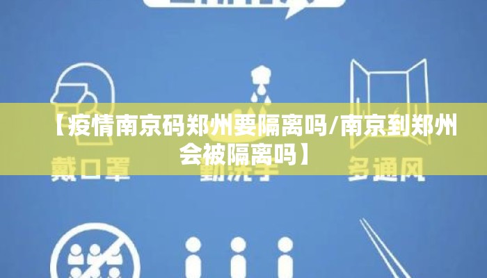 【疫情南京码郑州要隔离吗/南京到郑州会被隔离吗】 【疫情南京码郑州要隔离吗/南京到郑州会被隔离吗】