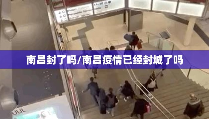 南昌封了吗/南昌疫情已经封城了吗