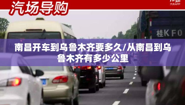 南昌开车到乌鲁木齐要多久/从南昌到乌鲁木齐有多少公里