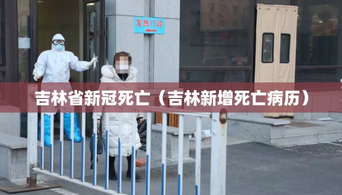 吉林省新冠死亡（吉林新增死亡病历）