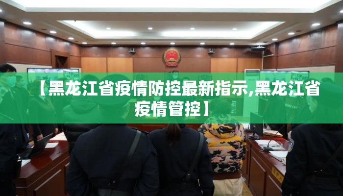 【黑龙江省疫情防控最新指示,黑龙江省疫情管控】