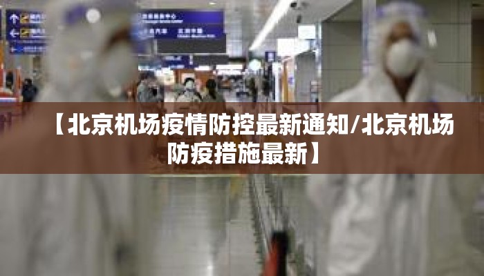 【北京机场疫情防控最新通知/北京机场防疫措施最新】