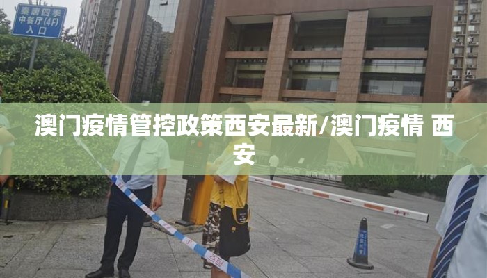 澳门疫情管控政策西安最新/澳门疫情 西安